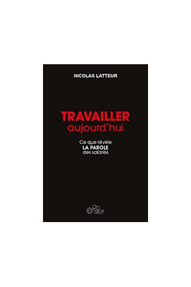 Travailler aujourd’hui - Ce que révèle la parole des salariés